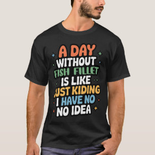 Ein Tag ohne Fischfilet ist wie nur ein Scherz - C T-Shirt