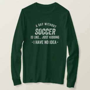 Ein Tag ohne Fußball ist wie ein Kinderspiel T-Shirt
