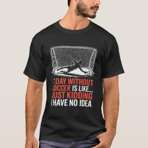 Ein Tag ohne Fußball ist wie, nur Spaß, Tor Ki T-Shirt