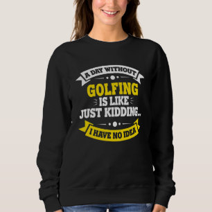 Ein Tag ohne Golf ist wie Golf. Sweatshirt