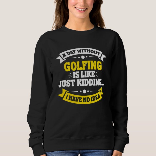 Ein Tag ohne Golf ist wie Golf. Sweatshirt (Vorderseite)