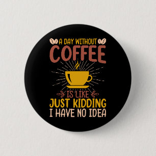 Ein Tag ohne Kaffee ist einfach nur ein Nicken Button