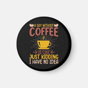 Ein Tag ohne Kaffee ist nur ein Scherz Magnet