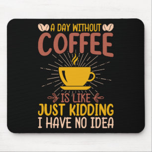Ein Tag ohne Kaffee ist nur ein Scherz Mousepad