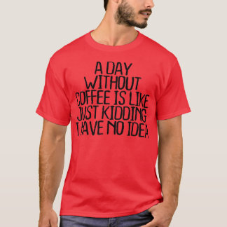 Ein Tag ohne Kaffee ist wie ein Kind, das ich nich T-Shirt