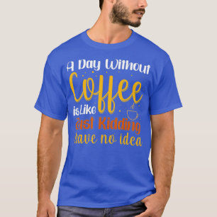 Ein Tag ohne Kaffee ist wie ein Kind, das ich nich T-Shirt