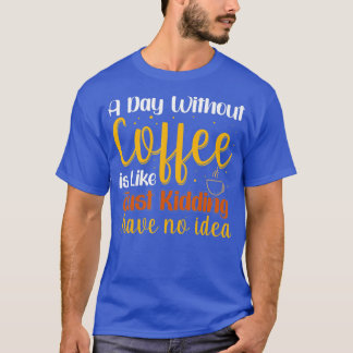 Ein Tag ohne Kaffee ist wie ein Kind, das ich nich T-Shirt