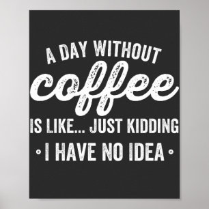 Ein Tag ohne Kaffee ist wie ein Scherz Poster