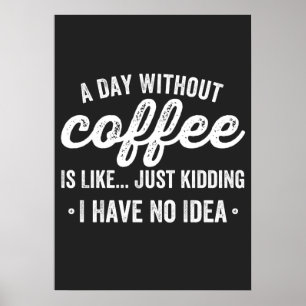Ein Tag ohne Kaffee ist wie ein Scherz Poster