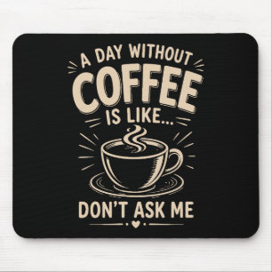 Ein Tag ohne Kaffee ist wie frag mich nicht Mousepad