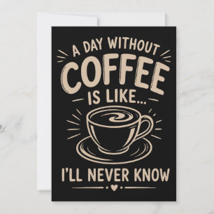 Ein Tag ohne Kaffee ist wie ich werde es nie wisse Einladung