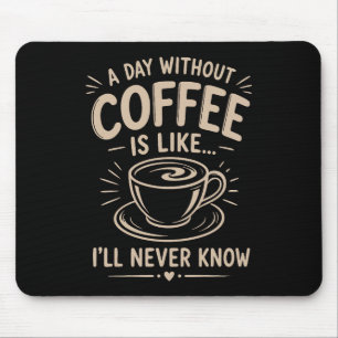 Ein Tag ohne Kaffee ist wie ich werde es nie wisse Mousepad