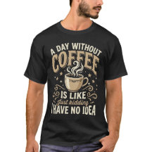Ein Tag ohne Kaffee ist wie nur Witze lustig 
