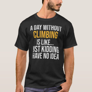Ein Tag ohne Klettern ist wie ein Tag T-Shirt