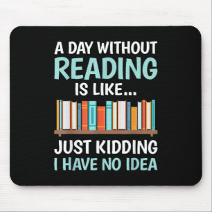 Ein Tag ohne Lesen ist wie ein Buchliebhaber Büche Mousepad