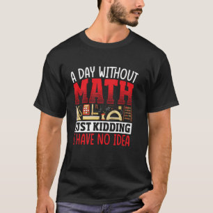 Ein Tag ohne Mathe u2013 Ich mache nur Spaß, ich h T-Shirt
