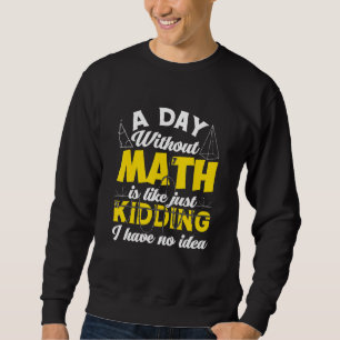 Ein Tag ohne Mathe, wie einfach nur zu sterben, ha Sweatshirt