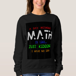 Ein Tag ohne Mathematik ist wie einfach nur zu ste Sweatshirt