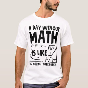 Ein Tag ohne Mathematik ist wie einfach nur zu ste T-Shirt
