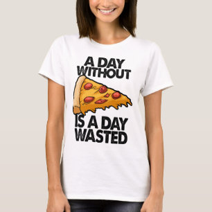 Ein Tag ohne Pizza ist ein Tag verschwendete lusti T-Shirt