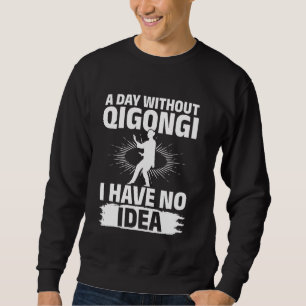 Ein Tag ohne Qigong, ich habe keine Ahnung - Tai C Sweatshirt