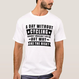Ein Tag ohne Radfahren wäre nicht T-Shirt