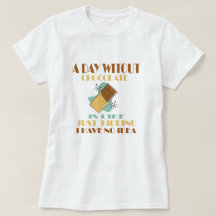 Ein Tag ohne Schokolade ist wie ein einfaches Töte