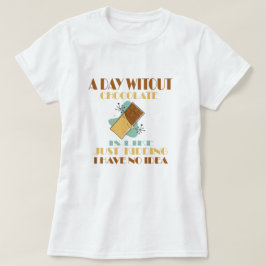 Ein Tag ohne Schokolade ist wie ein einfaches Töte T-Shirt