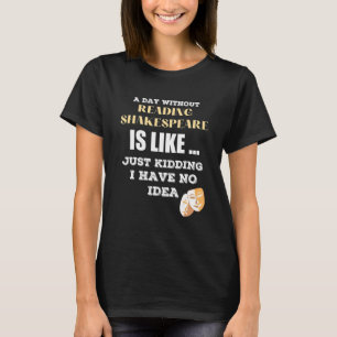Ein Tag ohne Shakespeare, wie nur das Kind, das ic T-Shirt