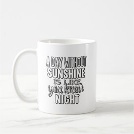 Ein Tag ohne Sonnenschein ist wie, nun ja, Nacht Kaffeetasse