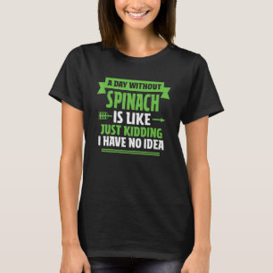 Ein Tag ohne Spinat ist wie ein Kind, das ich habe T-Shirt