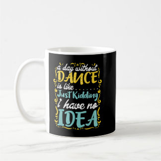 Ein Tag ohne Tanz ist wie ... Kaffeetasse