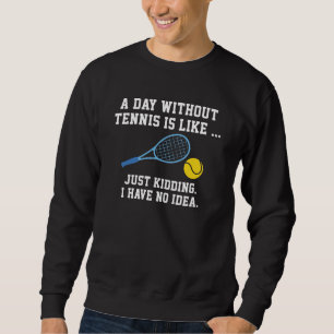 Ein Tag ohne Tennis Sweatshirt