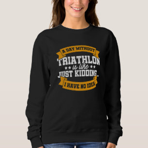 Ein Tag ohne Triathlon ist wie ein bloßer Kinderla Sweatshirt