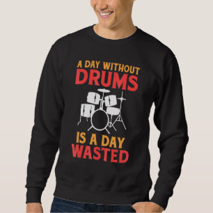 Ein Tag ohne Trommeln ist ein verschwendeter Drumm Sweatshirt