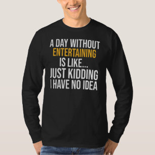 Ein Tag ohne Unterhaltung ist wie T-Shirt