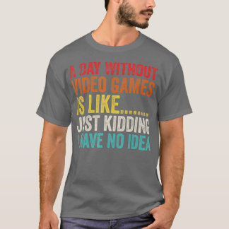 Ein Tag ohne Videospiele ist wie ein bloßes Spiel T-Shirt