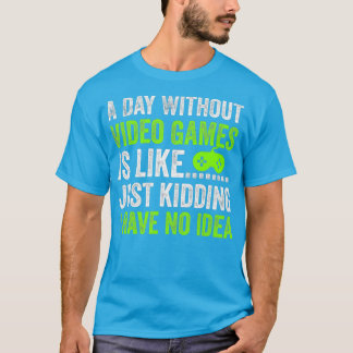 Ein Tag ohne Videospiele ist wie ein Kinderspiel T-Shirt