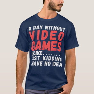Ein Tag ohne Videospiele ist wie, Video Gamer's l T-Shirt