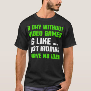 Ein Tag ohne Videospiele T - Shirt Funny Video Gam