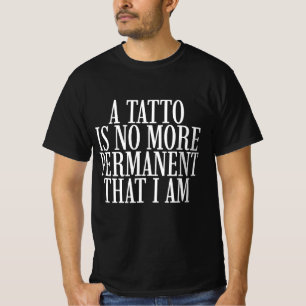 Ein Tattoo ist nicht permanenter als ich T-Shirt