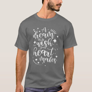Ein Traum ist ein Wunsch, den Ihr Herz macht T-Shirt