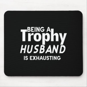 Ein Trophäen-Ehemann zu sein ist erschöpfend Mousepad
