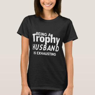 Ein Trophäen-Ehemann zu sein ist erschöpfend T-Shirt