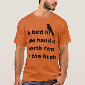 Ein Vogel in der Hand ist im Busch lustig T-Shirt