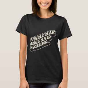 Ein weiser Mann sagte nichts Lustiges Sarkastische T-Shirt