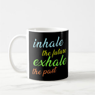Einatmen der Zukunft, Ausatmen der Vergangenheit - Kaffeetasse