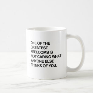 EINE DER GRÖßTEN FREIHEITEN IST ES, SICH NICHT ZU  KAFFEETASSE