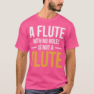 Eine Flute ohne Löcher ist keine Flute T-Shirt