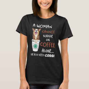 Eine Frau kann nicht allein von Kaffee leben. Sie  T-Shirt